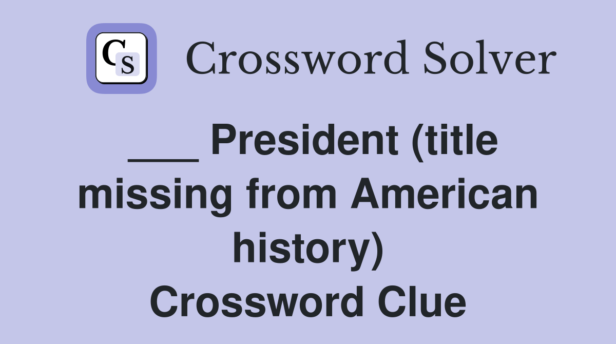 President (title missing from American history) Crossword Clue